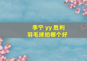 李宁 yy 胜利 羽毛球拍哪个好